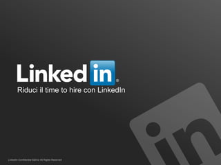 Riduci il time to hire con LinkedIn

LinkedIn Confidential ©2012 All Rights Reserved

 