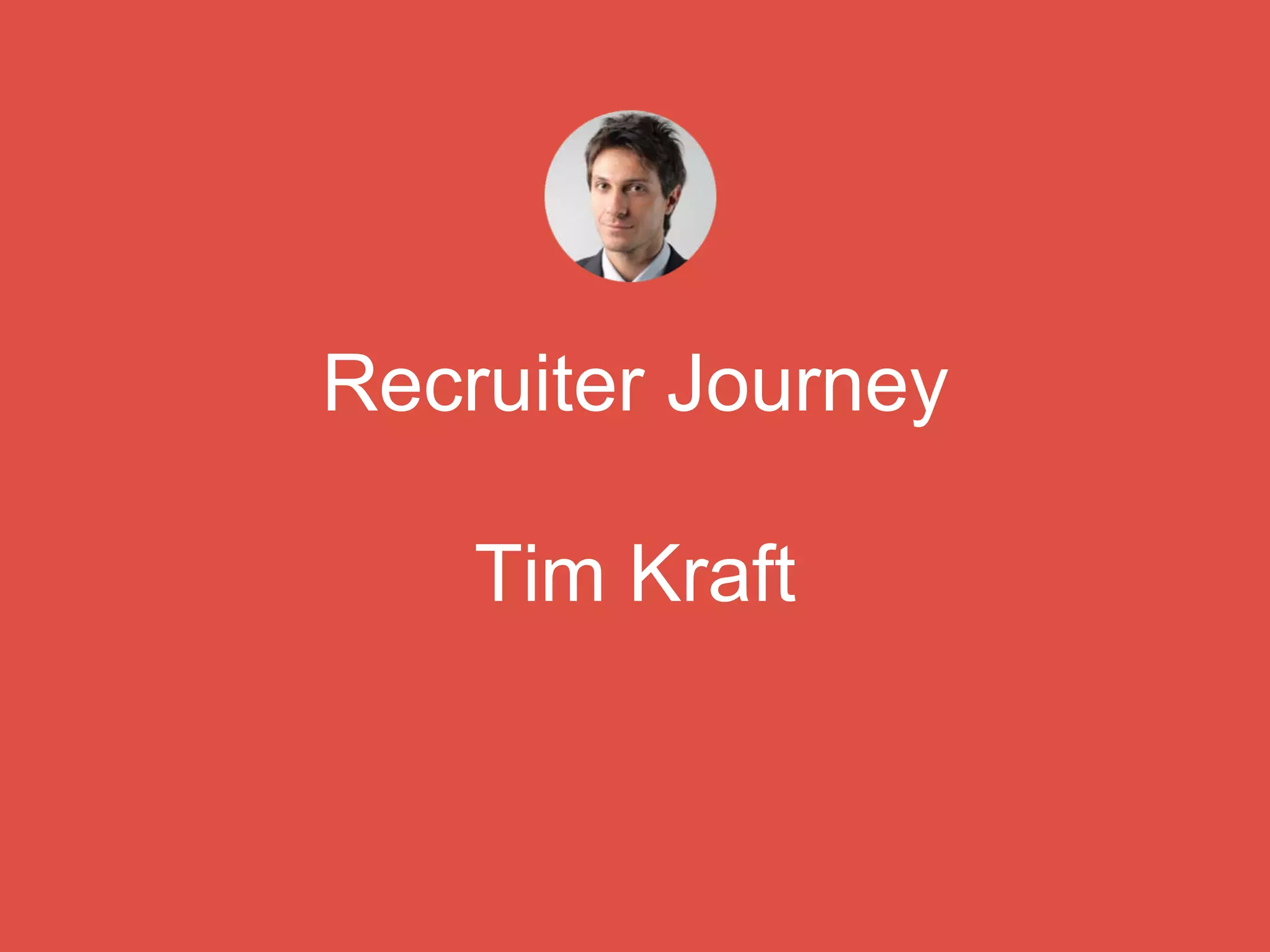 Recruiter Journey
Tim Kraft
 