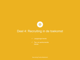 Deel 4: Recruiting in de toekomst 
Recruiting Trends Nederland 
Langdurige trends 
Top- en aankomende trends  