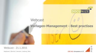 Burghausen | München | Hannover | Hamburg | Wien COC AG. Kompetenz in IT.
Webcast
Vorlagen-Management - Best practises
Webcast - 21.1.2015
 