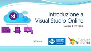 Davide Benvegnù
Introduzione a
Visual Studio Online
#VSOIntro
 