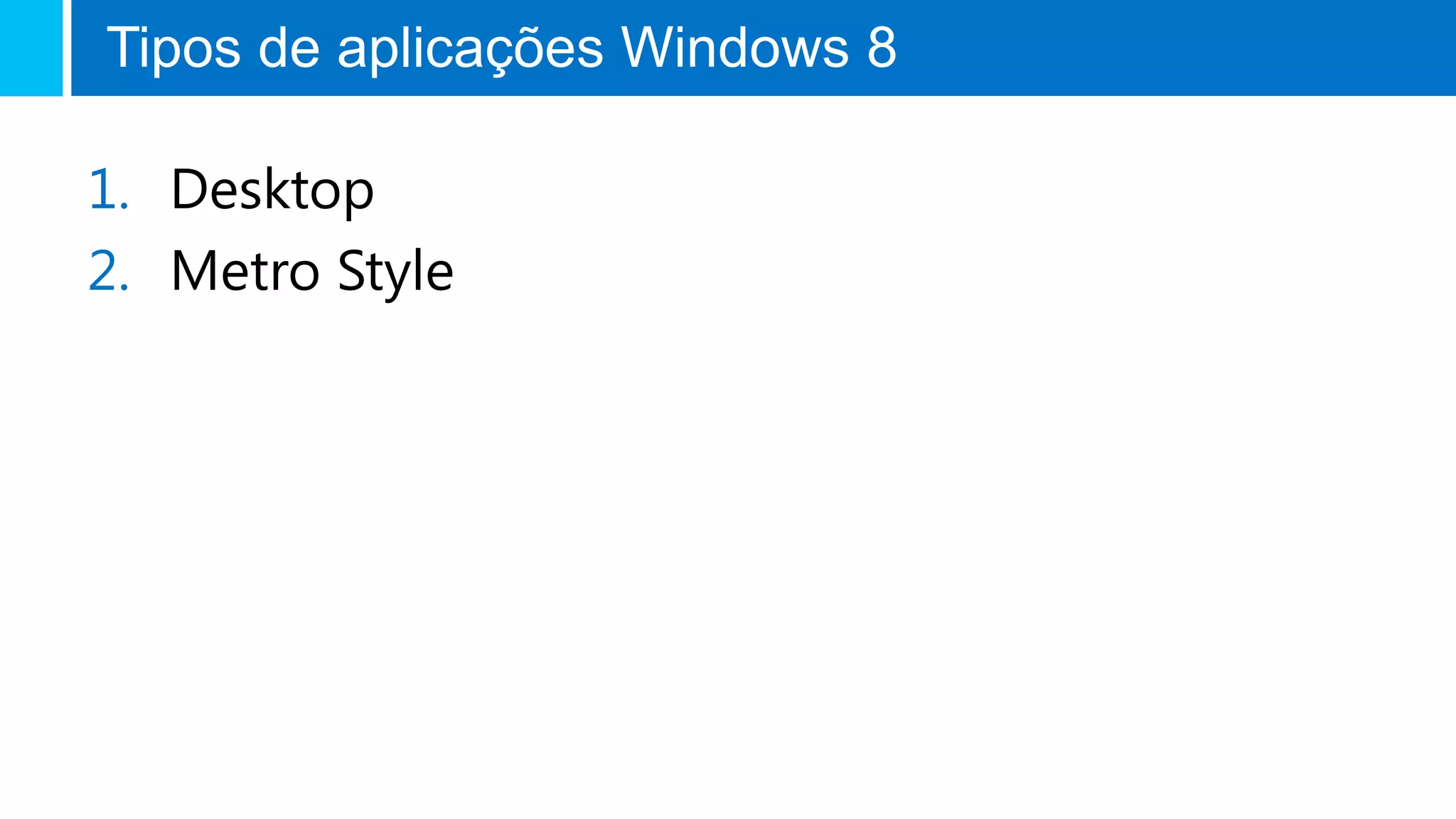 Tipos de aplicações Windows 8

1. Desktop
2. Metro Style
 