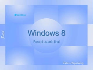Windows 8
Para el usuario final
 