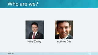Who are we?
July 21, 2017 3
Abhinav DasHarry Zhang
 