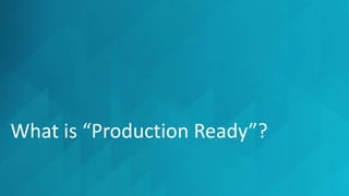 What is “Production Ready”?
 
