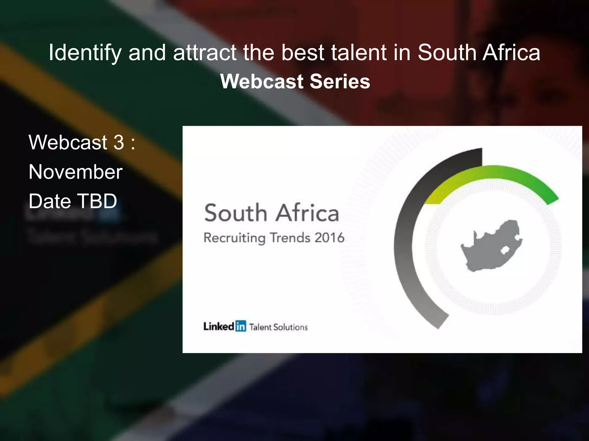 #hiretowin
Webcast Series
Identify and attract the best talent in South Africa
Webcast 3 :
November
Date TBD
 
