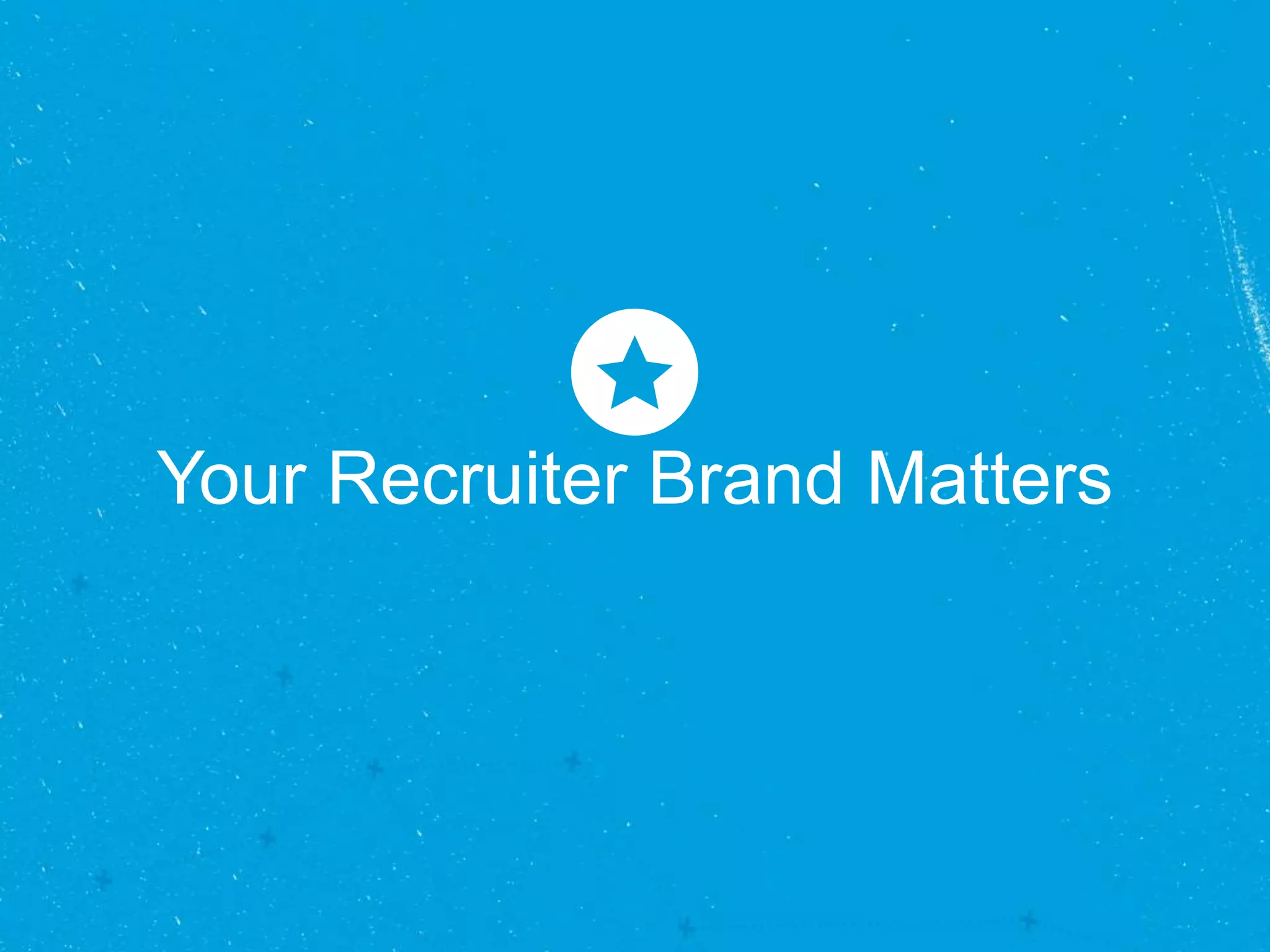 Your Recruiter Brand Matters
 