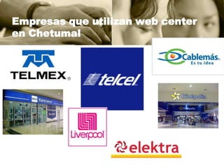 Empresas que utilizan web center
en Chetumal

 