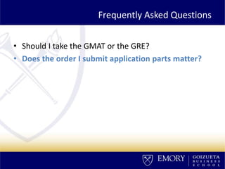 Frequently Asked Questions
• Should I take the GMAT or the GRE?
• Does the order I submit application parts matter?
 