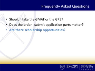 Frequently Asked Questions
• Should I take the GMAT or the GRE?
• Does the order I submit application parts matter?
• Are there scholarship opportunities?
 