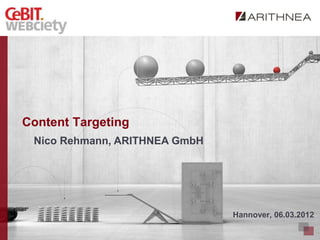 Content Targeting
 Nico Rehmann, ARITHNEA GmbH




                               Hannover, 06.03.2012
 