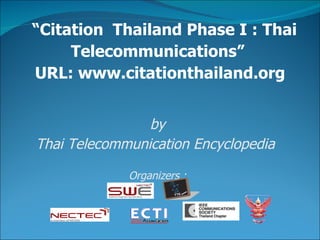 “ Citation  Thailand Phase I : Thai Telecommunications”  URL: www.citationthailand.org by Thai Telecommunication Encyclopedia  Organizers : 