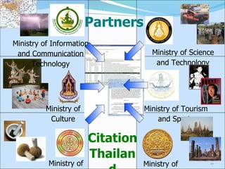 Partners Ministry of Education Ministry of Tourism and Sports Ministry of Science and Technology Ministry of Culture Ministry of Information and Communication Technology Ministry of Public Health Citation Thailand 