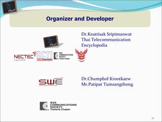 Organizer and Developer Dr.Keattisak Sripimanwat Thai Telecommunication Encyclopedia  Dr.Chumphol Krootkaew Mr.Patipat Tumsangthong 