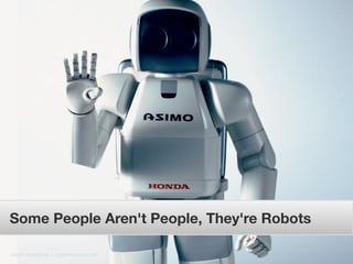Some People Aren't People, They're Robots

Gareth Rushgrove | morethanseven.net
 