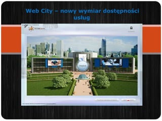 Web City – nowy wymiar dostępności
usług
 
