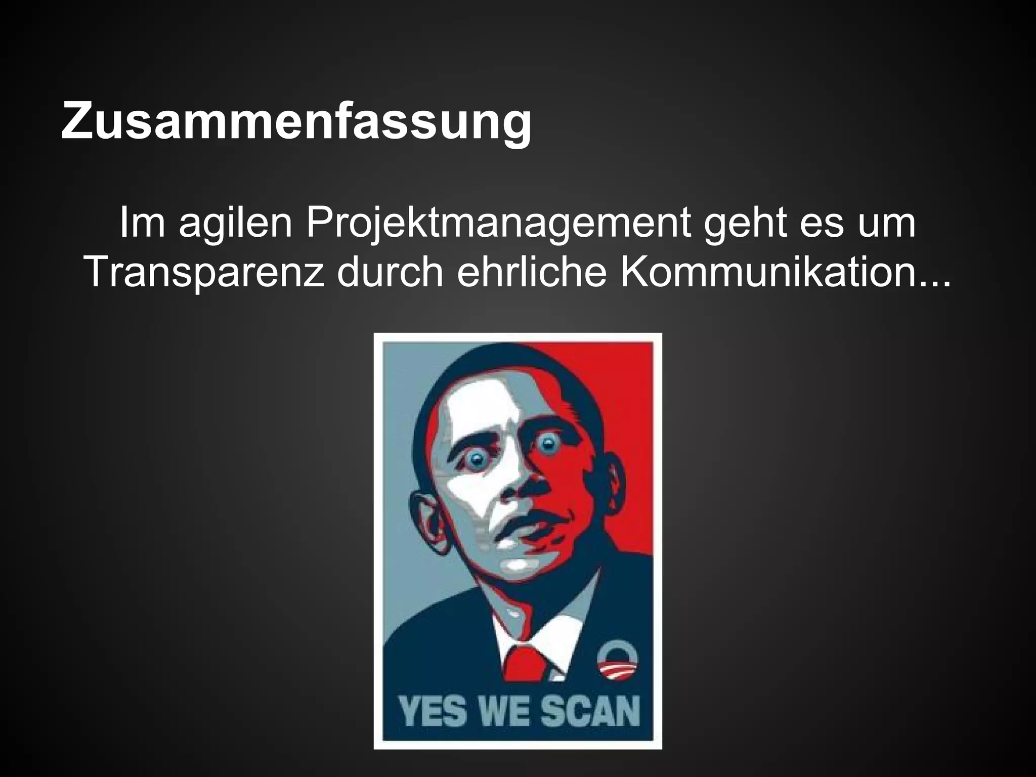 Zusammenfassung
Im agilen Projektmanagement geht es um
Transparenz durch ehrliche Kommunikation...
 