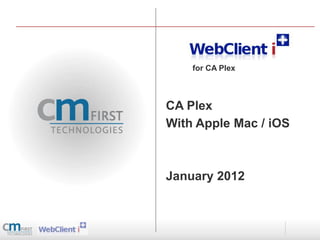 for CA Plex



CA Plex
With Apple Mac / iOS



January 2012
 
