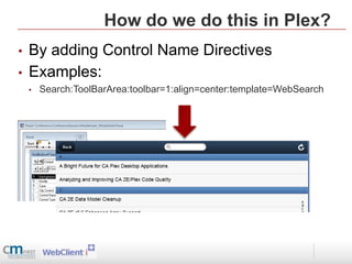 How do we do this in Plex?
•   By adding Control Name Directives
•   Examples:
    •   Search:ToolBarArea:toolbar=1:align=center:template=WebSearch
 