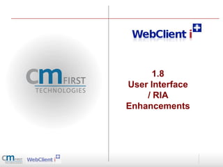 1.8
User Interface
    / RIA
Enhancements
 