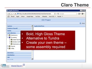 Claro Theme




• Bold, High Gloss Theme
• Alternative to Tundra
• Create your own theme –
  some assembly required
 