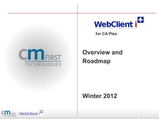 for CA Plex



Overview and
Roadmap




Winter 2012
 