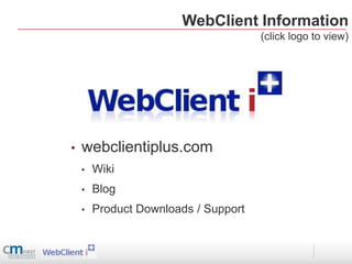 WebClient Information
                                      (click logo to view)




•   webclientiplus.com
    •   Wiki
    •   Blog
    •   Product Downloads / Support
 