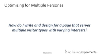 Optimizing for Multiple Personas

How do I write and design for a page that serves
multiple visitor types with varying interests?

#WebClinic

 