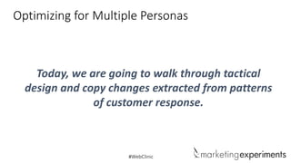 Optimizing for Multiple Personas

Today, we are going to walk through tactical
design and copy changes extracted from patterns
of customer response.

#WebClinic

 