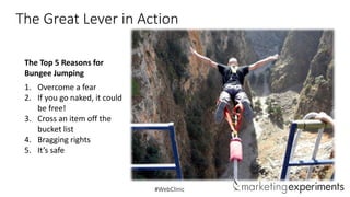 The Great Lever in Action
The Top 5 Reasons for
Bungee Jumping
1. Overcome a fear
2. If you go naked, it could
be free!
3. Cross an item off the
bucket list
4. Bragging rights
5. It’s safe

#WebClinic

 