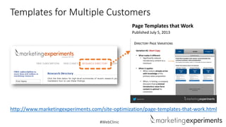 Templates for Multiple Customers
Page Templates that Work
Published July 5, 2013

http://www.marketingexperiments.com/site-optimization/page-templates-that-work.html
#WebClinic

 