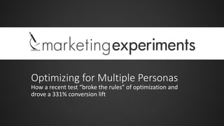 Optimizing for Multiple Personas
How a recent test “broke the rules” of optimization and
drove a 331% conversion lift

 