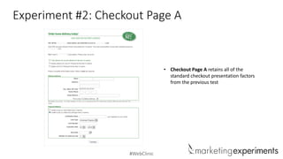 #WebClinic
Experiment #2: Checkout Page A
• Checkout Page A retains all of the
standard checkout presentation factors
from the previous test
 