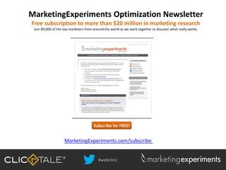 #webclinic
MarketingExperiments.com/subscribe
MarketingExperiments Optimization Newsletter
Free subscription to more than $20 million in marketing research
Join 89,000 of the top marketers from around the world as we work together to discover what really works.
#webclinic
 