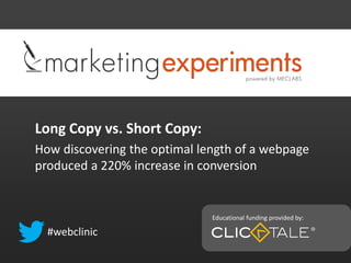 Long Copy vs. Short Copy:
How discovering the optimal length of a webpage
produced a 220% increase in conversion
#webclinic
Educational funding provided by:
 