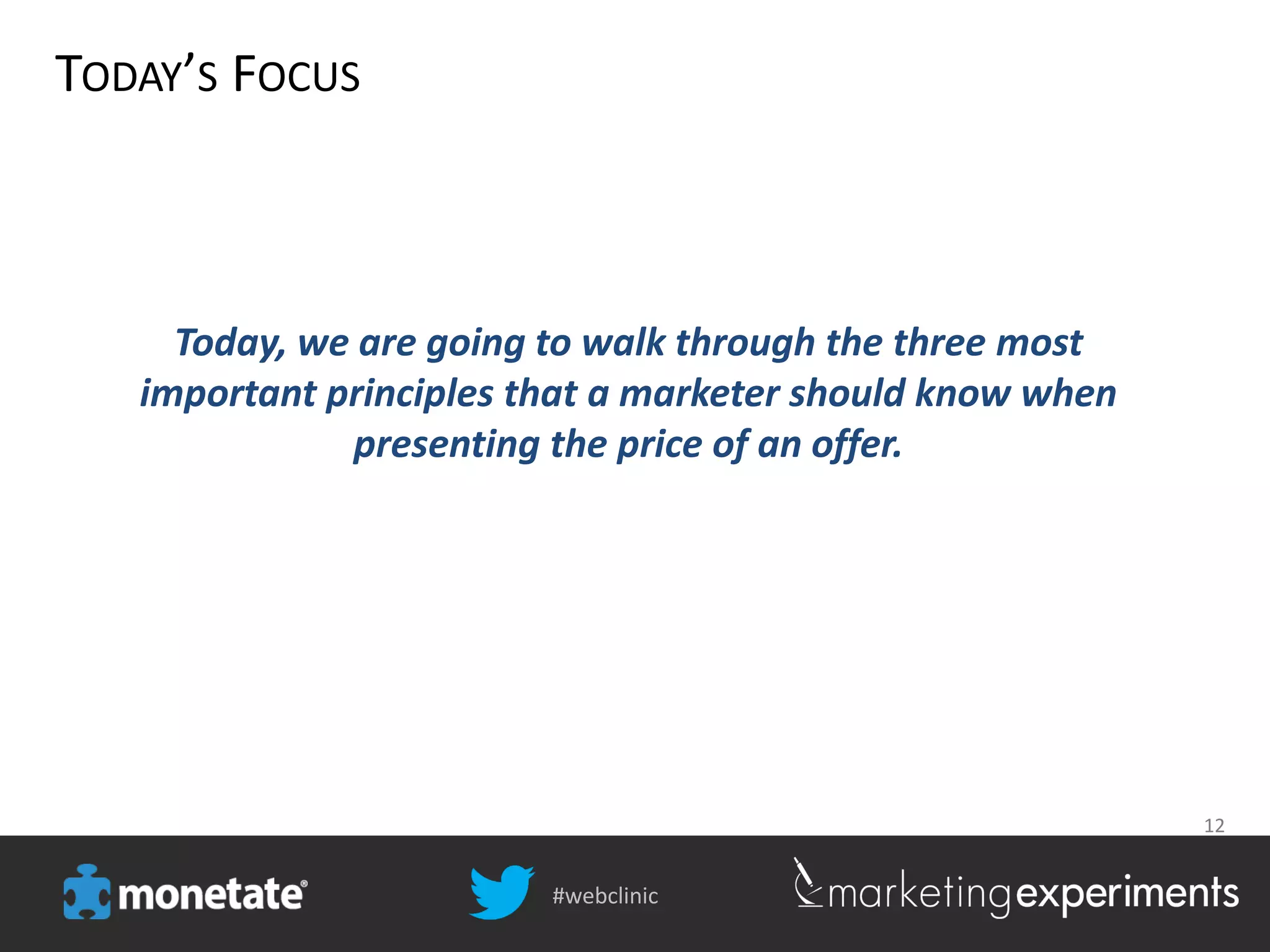 #webclinic
12
Today, we are going to walk through the three most
important principles that a marketer should know when
presenting the price of an offer.
TODAY’S FOCUS
 