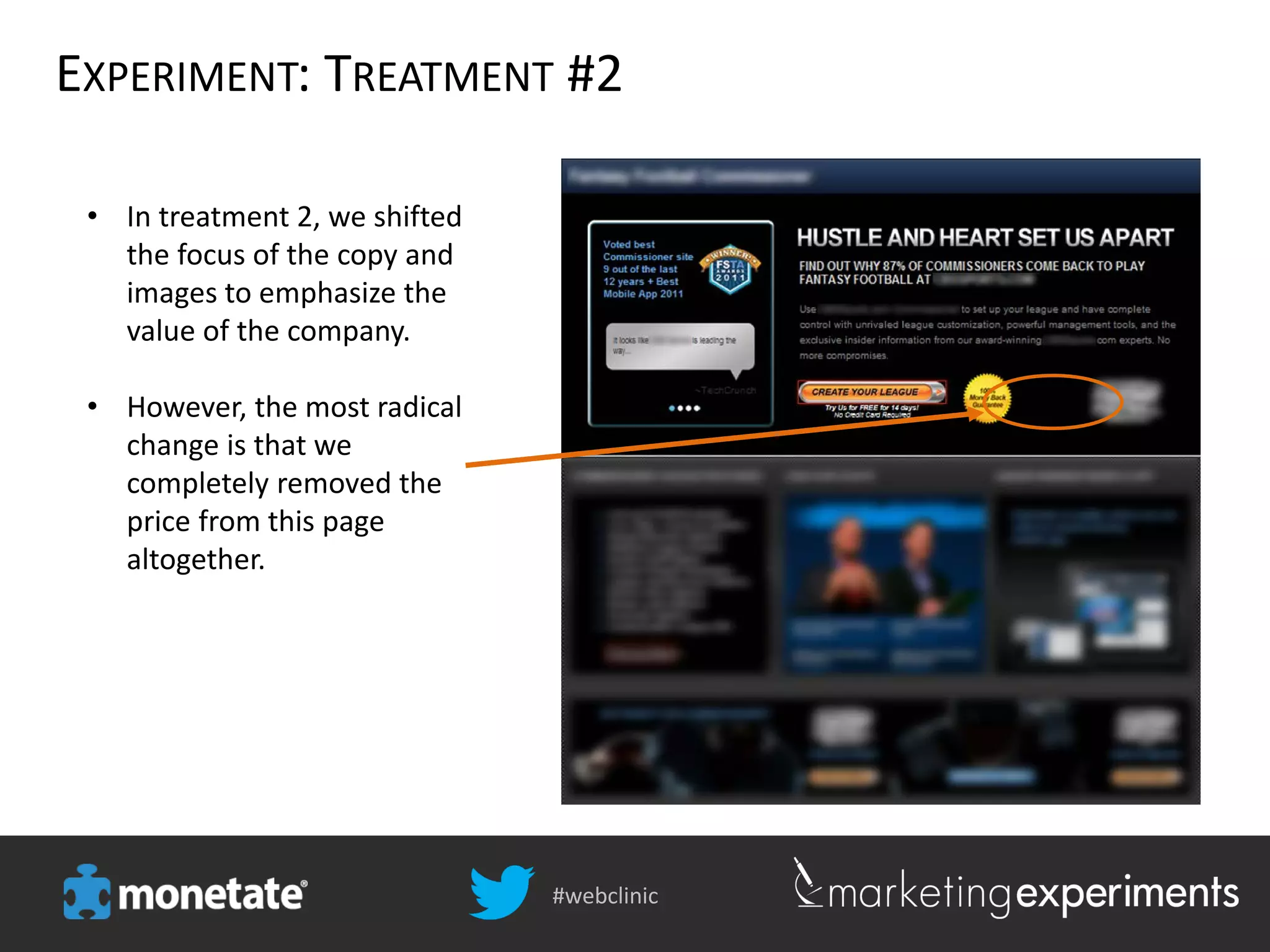 #webclinic
EXPERIMENT: TREATMENT #2
• In treatment 2, we shifted
the focus of the copy and
images to emphasize the
value of the company.
• However, the most radical
change is that we
completely removed the
price from this page
altogether.
 