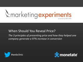 When Should You Reveal Price?
The 3 principles of presenting price and how they helped one
company generate a 97% increase in conversion
#webclinic
 