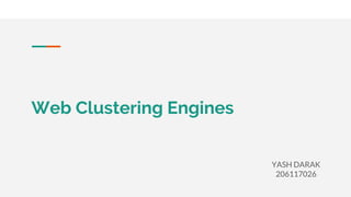 Web Clustering Engines
YASH DARAK
206117026
 