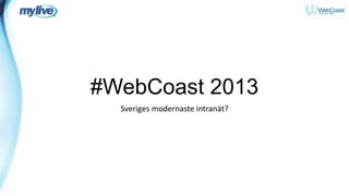 #WebCoast 2013
  Sveriges modernaste intranät?
 
