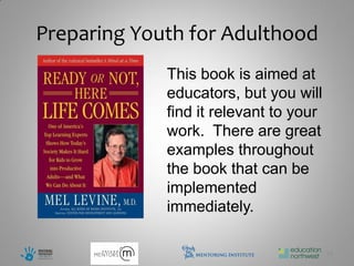 Preparing Youth for Adulthood
             This book is aimed at
             educators, but you will
             find it relevant to your
             work. There are great
             examples throughout
             the book that can be
             implemented
             immediately.

                                        18
 