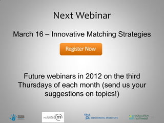 Next Webinar
March 16 – Innovative Matching Strategies




  Future webinars in 2012 on the third
 Thursdays of each month (send us your
        suggestions on topics!)


                                            31
 