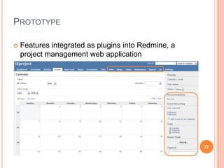 PrototypeFeatures integrated as plugins into Redmine, a project management web application27