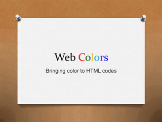 Web Colors Bringing color to HTML codes 