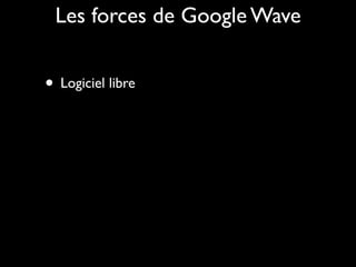 Les forces de Google Wave


• Logiciel libre
 