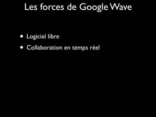 Les forces de Google Wave


• Logiciel libre
• Collaboration en temps réel
 