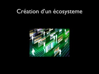 Création d’un écosysteme
 