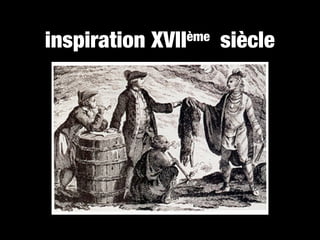 inspiration XVII
               ème   siècle
 