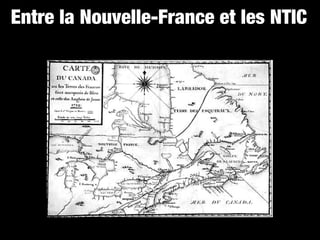 Entre la Nouvelle-France et les NTIC
 