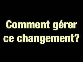 Comment gérer
ce changement?
 